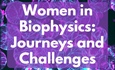 Women in Biophysics: Journeys and Challenges